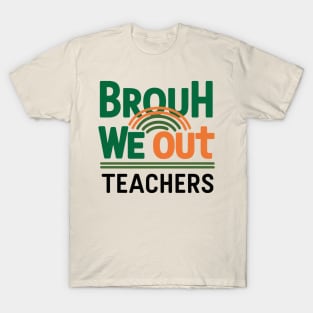 Funny End Of School Year Brouh We Out Teachers T-Shirt